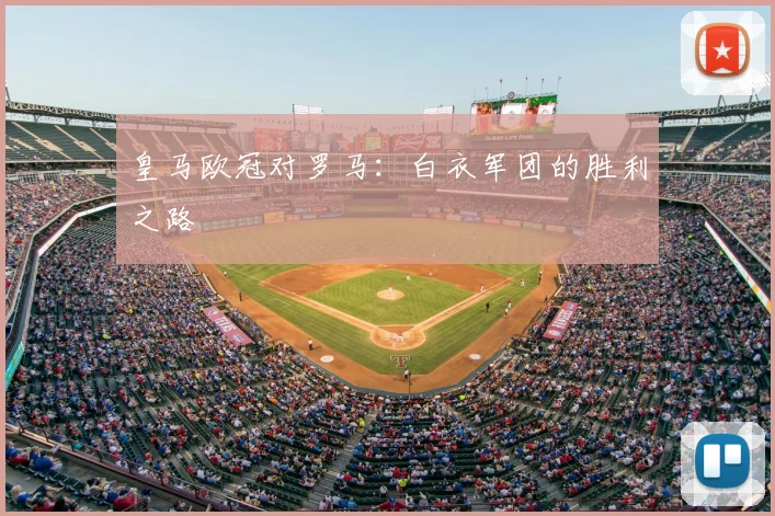 皇马欧冠对罗马：白衣军团的胜利之路