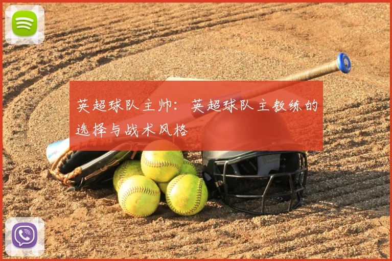 英超球队主帅:英超球队主教练的选择与战术风格