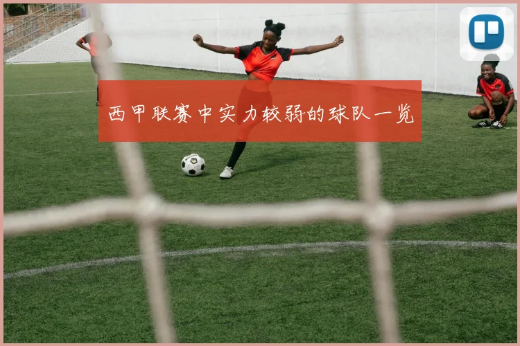 西甲联赛中实力较弱的球队一览